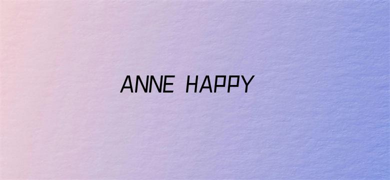 ANNE HAPPY